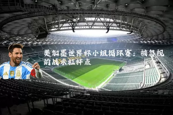 美加墨世界杯小组循环赛：被忽视的战术杠杆点